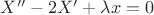 $X''-2X'+\lambda x=0$ $X''-2X'+\lambda x=0$