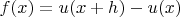 $f(x) = u(x + h) - u(x)$