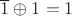 $\overline 1 \oplus 1 = 1$