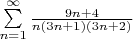 $\sum\limits_{n = 1}^\infty {\frac {{9n + 4}}{{n(3n + 1)(3n + 2)}}}$