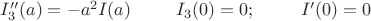 $I_3''(a)=-a^2I(a)\;\;\;\;\;\;\;\;\;I_3(0)=0;\;\;\;\;\;\;\;\;\;I'(0)=0$