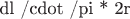 dl /cdot /pi * 2r