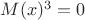 $M(x)^3=0$ $M(x)^3=0$