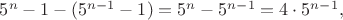 $5^n-1-(5^{n-1}-1)=5^n-5^{n-1}=4 \cdot 5^{n-1},$