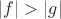 $ |f|>|g| $