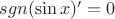 $sgn(\sin x)'=0$