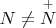$N \ne \overset {+}{N}$