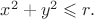 $x^2+y^2\leqslant r.$