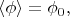 $\langle\phi\rangle=\phi_0,$