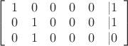 $\left[ \begin{array}{cccccc}1 & 0 & 0 & 0 & 0& |1 \\0 & 1 & 0 & 0 & 0& |1 \\0 & 1 & 0 & 0& 0& |0\end{array} \right]$