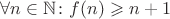 $\forall n\in\mathbb{N}\colon f(n)\geqslant n+1$