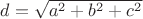 $d=\sqrt{a^2+b^2+c^2}$
