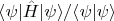 $\langle \psi|\hat{H} | \psi\rangle / \langle \psi | \psi\rangle$
