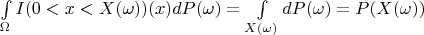 $\int\limits_{\Omega} I(0<x<X(\omega)) (x) dP(\omega) = \int\limits_{X(\omega)} dP(\omega) = P(X(\omega))$