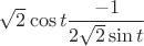 $\sqrt 2 \cos t \dfrac{-1}{2\sqrt 2\sin t}$ $\sqrt 2 \cos t \dfrac{-1}{2\sqrt 2\sin t}$