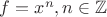 $f=x^n, n\in \mathbb{Z}$