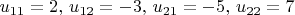 $u_{11}=2,\, u_{12}=-3,\, u_{21}=-5,\, u_{22}=7$