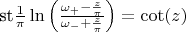 $\text{st} \frac1\pi\ln \left(\frac{\omega _+-\frac{z}{\pi }}{\omega _-+\frac{z}{\pi }}\right)=\cot (z)$