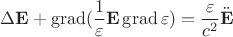 $$\Delta \mathbf{E} + \operatorname{grad} (\frac1\varepsilon \mathbf{E}\operatorname{grad} \varepsilon) = \frac\varepsilon{c^2} \ddot{\mathbf{E}}$$
