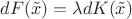 $dF(\tilde x)=\lambda dK(\tilde x)$