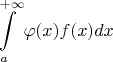 \[
\int\limits_a^{ + \infty } {\varphi (x)f(x)dx} 
\]