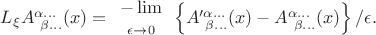 $L_{\xi}A^{\alpha ...}_{\ \beta ...}(x) = \begin{array}{c}- \lim \\ {\scriptstyle \epsilon \to 0} \end{array} \left\{ A'^{\alpha ...}_{\ \beta ...}(x)-A^{\alpha ...}_{\ \beta ...}(x)\right\}/\epsilon.
$