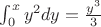 $\int_{0}^{x} y^2dy = \frac {y^3}{3}$