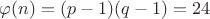 $\varphi(n) = (p-1)(q-1) = 24 $