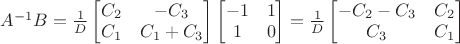 $A^{-1}B=\frac 1 D\begin{bmatrix}C_2&-C_3\\C_1&C_1+C_3\end{bmatrix}\begin{bmatrix}-1&1\\1&0\end{bmatrix}=\frac 1 D\begin{bmatrix}-C_2-C_3&C_2\\C_3&C_1\end{bmatrix}$