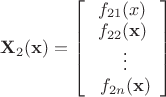 $ \mathbf{X}_2(\mathbf{x})=\left[ \begin{array}{c} f_{21}(x) \\ f_{22}(\mathbf{x}) \\\ \vdots \\\ f_{2n}(\mathbf{x}) \end{array} \right]$