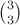 $\binom{3}{3}$