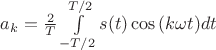 $a_k=\frac{2}{T}\int\limits_{-T/2}^{T/2}s(t)\cos{(k\omega t)}dt$