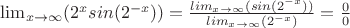 $\lim_{x\to\infty} (2^{x} sin(2^{-x}))=\frac {lim_{x\to\infty} (sin(2^{-x}))}{lim_{x\to\infty} (2^{-x} )}=\frac {0}{0}$