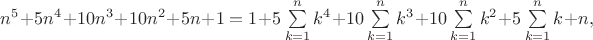 $n^5 + 5n^4 + 10n^3 + 10n^2 + 5n + 1 = 1 + 5\sum\limits_{k=1}^n k^4 + 10\sum\limits_{k=1}^n k^3 + 10\sum\limits_{k=1}^n k^2 + 5\sum\limits_{k=1}^n k + n,$