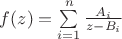 $f(z)=\sum\limits_{i=1}^n {\frac{A_i}{z-B_i}}$ $f(z)=\sum\limits_{i=1}^n {\frac{A_i}{z-B_i}}$