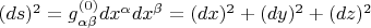 $(ds)^2=g^{(0)}_{\alpha \beta}dx^{\alpha}dx^{\beta}=(dx)^2+(dy)^2+(dz)^2$