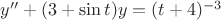 $y'' + (3 + \sin t)y = (t + 4)^{-3}$