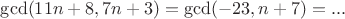 $\gcd(11n+8, 7n+3)=\gcd(-23, n+7)=...$