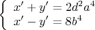 $ \left\{ \begin{array}{l}
 x' + y' = 2d^2 a^4  \\ 
 x' - y' = 8b^4  \\ 
 \end{array} \right. \\$