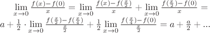 $\lim\limits_{x\to0}\frac{f(x) - f(0)}{x} = \lim\limits_{x\to0}\frac{f(x) - f(\frac{x}{2})}{x} + \lim\limits_{x\to0}\frac{f(\frac{x}{2}) - f(0)}{x} = \\ a + \frac{1}{2} \cdot \lim\limits_{x\to0}\frac{f(\frac{x}{2}) - f(\frac{x}{4})}{\frac{x}{2}} + \frac{1}{2}\lim\limits_{x\to0}\frac{f(\frac{x}{4}) - f(0)}{\frac{x}{2}} = a + \frac{a}{2} + ...$ $\lim\limits_{x\to0}\frac{f(x) - f(0)}{x} = \lim\limits_{x\to0}\frac{f(x) - f(\frac{x}{2})}{x} + \lim\limits_{x\to0}\frac{f(\frac{x}{2}) - f(0)}{x} = \\ a + \frac{1}{2} \cdot \lim\limits_{x\to0}\frac{f(\frac{x}{2}) - f(\frac{x}{4})}{\frac{x}{2}} + \frac{1}{2}\lim\limits_{x\to0}\frac{f(\frac{x}{4}) - f(0)}{\frac{x}{2}} = a + \frac{a}{2} + ...$