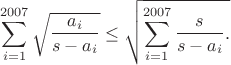 $$\sum_{i=1}^{2007}\sqrt{\frac{a_i}{s-a_i}}\leq\sqrt{\sum_{i=1}^{2007}\frac{s}{s-a_i}.$$
