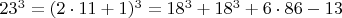 $  23^3 =  (2\cdot 11+1)^3  =  18^3 +   18^3 + 6 \cdot 86 - 13 $