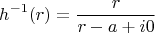 $$h^{-1}(r)=\frac{r}{r-a+i 0 }$$