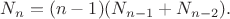 $N_n=(n-1)(N_{n-1}+N_{n-2}).$