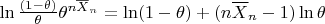 $\ln \frac{(1 - \theta)}{\theta}\theta^{n\overline{X}_n} = \ln (1 - \theta) + (n\overline{X}_n - 1)\ln \theta$