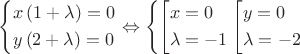 $\left\{ \begin{gathered}
  x\left( {1 + \lambda } \right) = 0 \hfill \\
  y\left( {2 + \lambda } \right) = 0 \hfill \\ 
\end{gathered}  \right. \Leftrightarrow \left\{ 
{\left[\begin{gathered}
  x = 0 \hfill \\
  \lambda  =  - 1 \hfill \\
  \end{gathered}}\right. \\
{\left[\begin{gathered}
    y = 0 \hfill \\
   \lambda  =  - 2 \hfill \\ 
\end{gathered} }\right.
 \right.$
