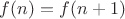 $f(n)=f(n+1)$