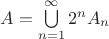$A=\bigcup\limits_{n=1}^{\infty}2^{n} A_n$