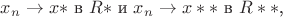 ${x_n} \rightarrow x*$ в $R*$ и ${x_n} \rightarrow x**$ в $R**$, ${x_n} \rightarrow x*$ в $R*$ и ${x_n} \rightarrow x**$ в $R**$,