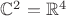 $\mathbb C^2=\mathbb R^4$